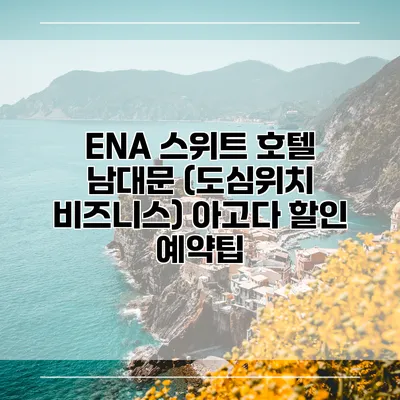 ENA 스위트 호텔 남대문 (도심위치 비즈니스) 아고다 할인 예약팁