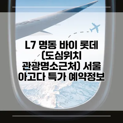 L7 명동 바이 롯데 (도심위치 관광명소근처) 서울 아고다 특가 예약정보