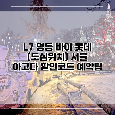 L7 명동 바이 롯데 (도심위치) 서울 아고다 할인코드 예약팁
