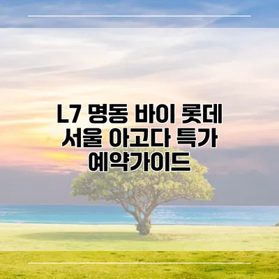 L7 명동 바이 롯데 서울 아고다 특가 예약가이드