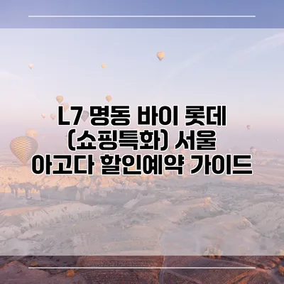 L7 명동 바이 롯데 (쇼핑특화) 서울 아고다 할인예약 가이드