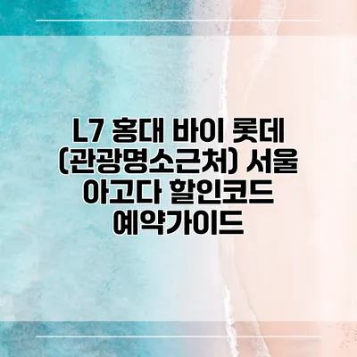 L7 홍대 바이 롯데 (관광명소근처) 서울 아고다 할인코드 예약가이드