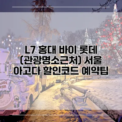 L7 홍대 바이 롯데 (관광명소근처) 서울 아고다 할인코드 예약팁