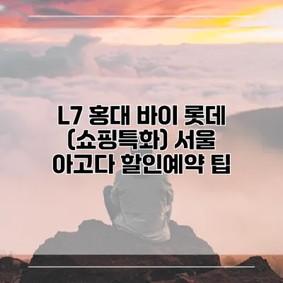 L7 홍대 바이 롯데 (쇼핑특화) 서울 아고다 할인예약 팁