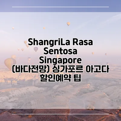 ShangriLa Rasa Sentosa Singapore (바다전망) 싱가포르 아고다 할인예약 팁
