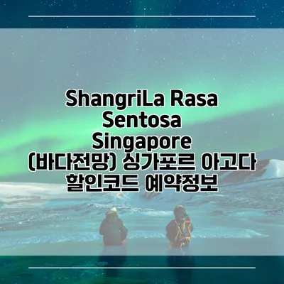ShangriLa Rasa Sentosa Singapore (바다전망) 싱가포르 아고다 할인코드 예약정보