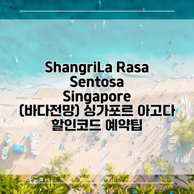 ShangriLa Rasa Sentosa Singapore (바다전망) 싱가포르 아고다 할인코드 예약팁