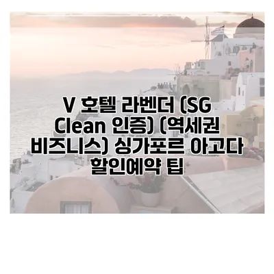 V 호텔 라벤더 (SG Clean 인증) (역세권 비즈니스) 싱가포르 아고다 할인예약 팁