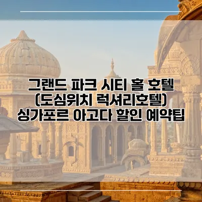 그랜드 파크 시티 홀 호텔 (도심위치 럭셔리호텔) 싱가포르 아고다 할인 예약팁