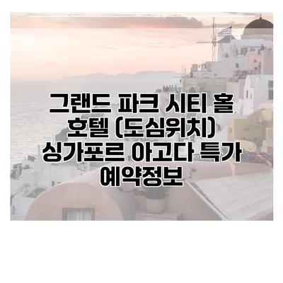 그랜드 파크 시티 홀 호텔 (도심위치) 싱가포르 아고다 특가 예약정보