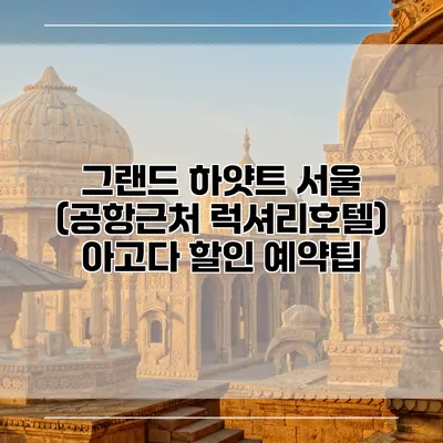 그랜드 하얏트 서울 (공항근처 럭셔리호텔) 아고다 할인 예약팁