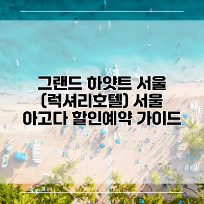 그랜드 하얏트 서울 (럭셔리호텔) 서울 아고다 할인예약 가이드