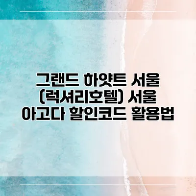 그랜드 하얏트 서울 (럭셔리호텔) 서울 아고다 할인코드 활용법