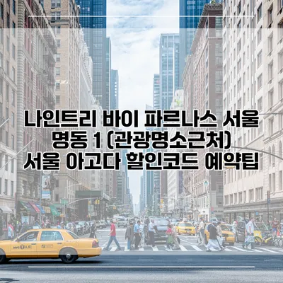 나인트리 바이 파르나스 서울 명동 1 (관광명소근처) 서울 아고다 할인코드 예약팁
