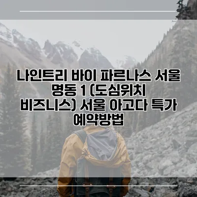 나인트리 바이 파르나스 서울 명동 1 (도심위치 비즈니스) 서울 아고다 특가 예약방법