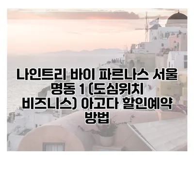 나인트리 바이 파르나스 서울 명동 1 (도심위치 비즈니스) 아고다 할인예약 방법