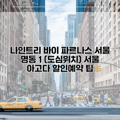 나인트리 바이 파르나스 서울 명동 1 (도심위치) 서울 아고다 할인예약 팁