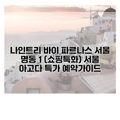 나인트리 바이 파르나스 서울 명동 1 (쇼핑특화) 서울 아고다 특가 예약가이드