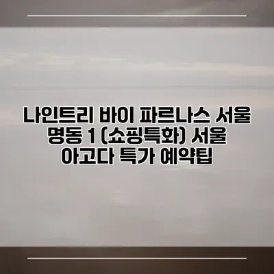 나인트리 바이 파르나스 서울 명동 1 (쇼핑특화) 서울 아고다 특가 예약팁