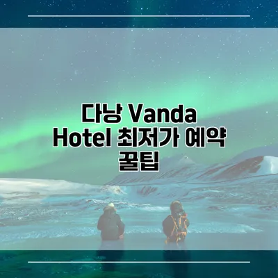 다낭 Vanda Hotel 최저가 예약 꿀팁