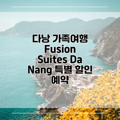 다낭 가족여행 Fusion Suites Da Nang 특별 할인 예약