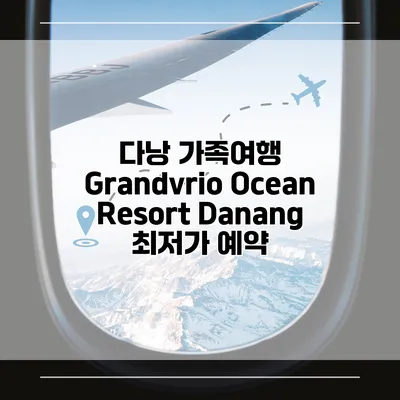 다낭 가족여행 Grandvrio Ocean Resort Danang 최저가 예약