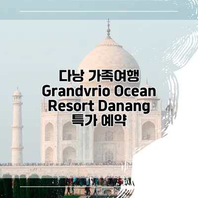 다낭 가족여행 Grandvrio Ocean Resort Danang 특가 예약