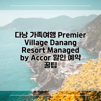 다낭 가족여행 Premier Village Danang Resort Managed by Accor 할인 예약 꿀팁