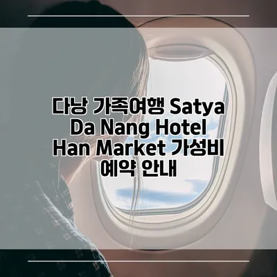 다낭 가족여행 Satya Da Nang Hotel Han Market 가성비 예약 안내