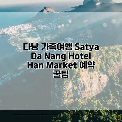 다낭 가족여행 Satya Da Nang Hotel Han Market 예약 꿀팁