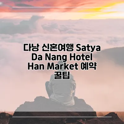 다낭 신혼여행 Satya Da Nang Hotel Han Market 예약 꿀팁