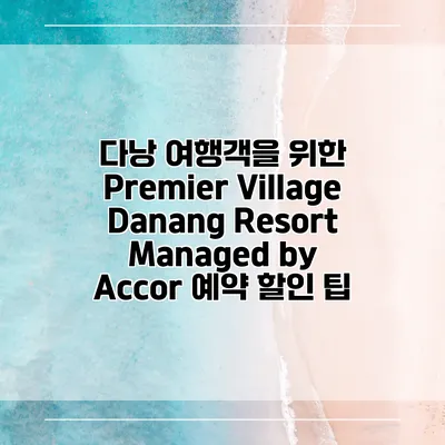 다낭 여행객을 위한 Premier Village Danang Resort Managed by Accor 예약 할인 팁
