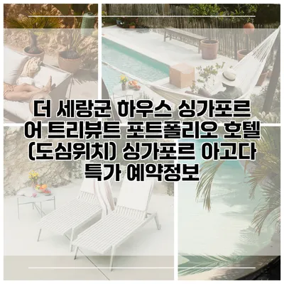 더 세랑군 하우스 싱가포르 어 트리뷰트 포트폴리오 호텔 (도심위치) 싱가포르 아고다 특가 예약정보