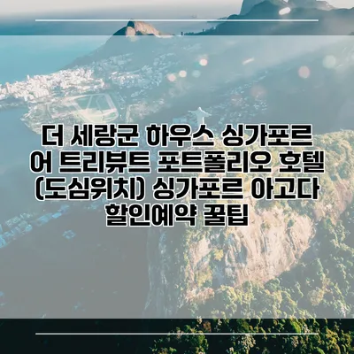 더 세랑군 하우스 싱가포르 어 트리뷰트 포트폴리오 호텔 (도심위치) 싱가포르 아고다 할인예약 꿀팁