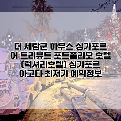 더 세랑군 하우스 싱가포르 어 트리뷰트 포트폴리오 호텔 (럭셔리호텔) 싱가포르 아고다 최저가 예약정보