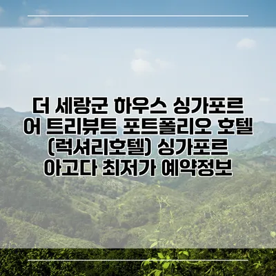 더 세랑군 하우스 싱가포르 어 트리뷰트 포트폴리오 호텔 (럭셔리호텔) 싱가포르 아고다 최저가 예약정보