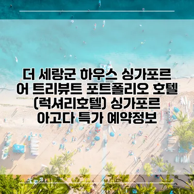 더 세랑군 하우스 싱가포르 어 트리뷰트 포트폴리오 호텔 (럭셔리호텔) 싱가포르 아고다 특가 예약정보