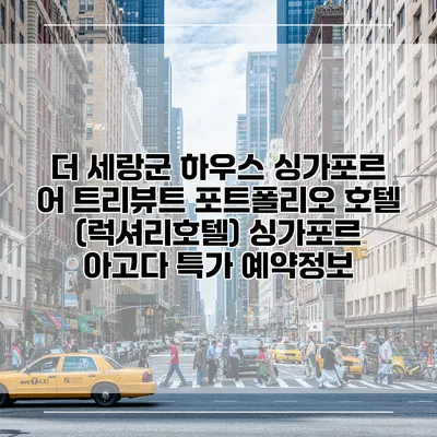 더 세랑군 하우스 싱가포르 어 트리뷰트 포트폴리오 호텔 (럭셔리호텔) 싱가포르 아고다 특가 예약정보