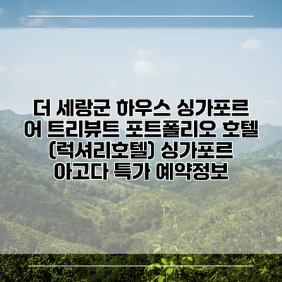 더 세랑군 하우스 싱가포르 어 트리뷰트 포트폴리오 호텔 (럭셔리호텔) 싱가포르 아고다 특가 예약정보