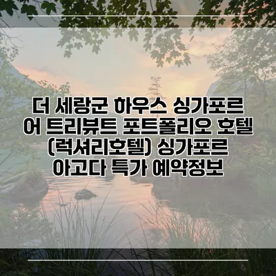 더 세랑군 하우스 싱가포르 어 트리뷰트 포트폴리오 호텔 (럭셔리호텔) 싱가포르 아고다 특가 예약정보
