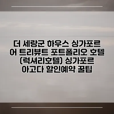 더 세랑군 하우스 싱가포르 어 트리뷰트 포트폴리오 호텔 (럭셔리호텔) 싱가포르 아고다 할인예약 꿀팁