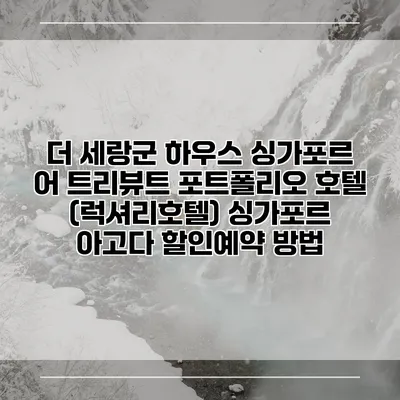 더 세랑군 하우스 싱가포르 어 트리뷰트 포트폴리오 호텔 (럭셔리호텔) 싱가포르 아고다 할인예약 방법