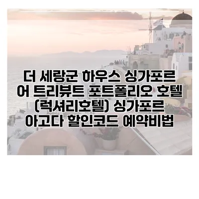 더 세랑군 하우스 싱가포르 어 트리뷰트 포트폴리오 호텔 (럭셔리호텔) 싱가포르 아고다 할인코드 예약비법
