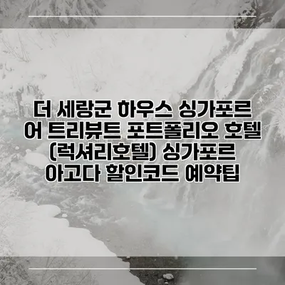 더 세랑군 하우스 싱가포르 어 트리뷰트 포트폴리오 호텔 (럭셔리호텔) 싱가포르 아고다 할인코드 예약팁