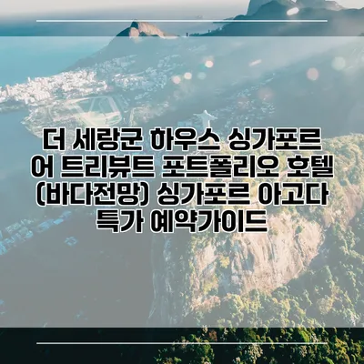 더 세랑군 하우스 싱가포르 어 트리뷰트 포트폴리오 호텔 (바다전망) 싱가포르 아고다 특가 예약가이드