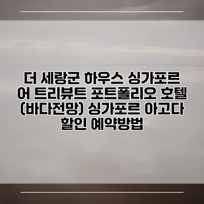더 세랑군 하우스 싱가포르 어 트리뷰트 포트폴리오 호텔 (바다전망) 싱가포르 아고다 할인 예약방법