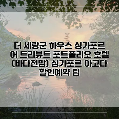 더 세랑군 하우스 싱가포르 어 트리뷰트 포트폴리오 호텔 (바다전망) 싱가포르 아고다 할인예약 팁