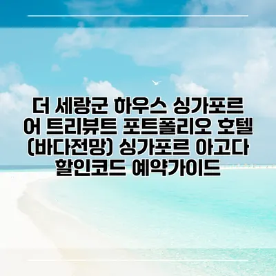 더 세랑군 하우스 싱가포르 어 트리뷰트 포트폴리오 호텔 (바다전망) 싱가포르 아고다 할인코드 예약가이드
