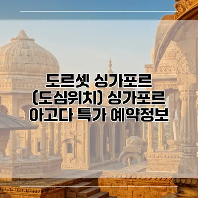 도르셋 싱가포르 (도심위치) 싱가포르 아고다 특가 예약정보