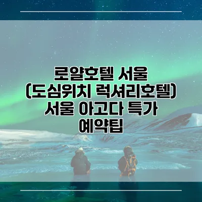 로얄호텔 서울 (도심위치 럭셔리호텔) 서울 아고다 특가 예약팁
